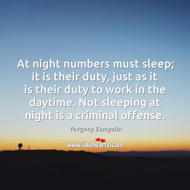 At night numbers must sleep; it is their duty, just as it Yevgeny Zamyatin Picture Quote