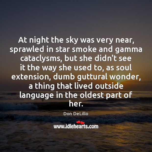 At night the sky was very near, sprawled in star smoke and Don DeLillo Picture Quote