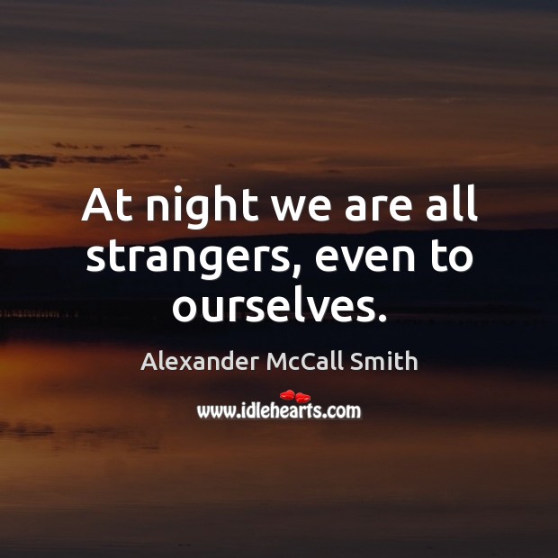 At night we are all strangers, even to ourselves. Alexander McCall Smith Picture Quote