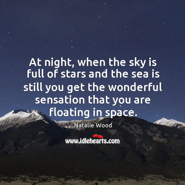 At night, when the sky is full of stars and the sea is still you get the wonderful sensation that you are floating in space. Sea Quotes Image