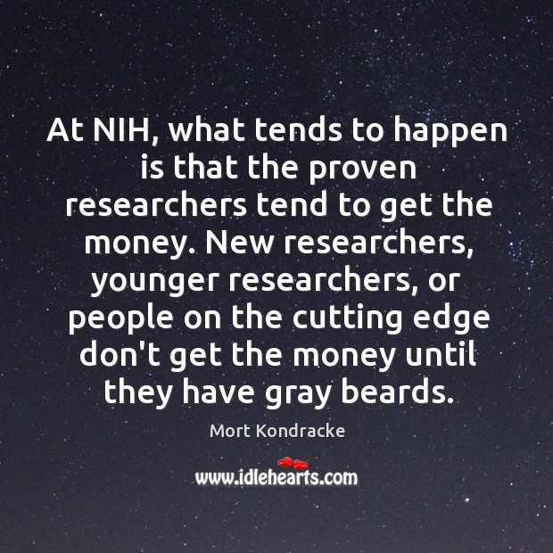 At NIH, what tends to happen is that the proven researchers tend Image