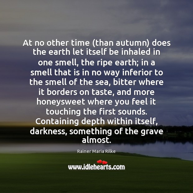 At no other time (than autumn) does the earth let itself be Rainer Maria Rilke Picture Quote