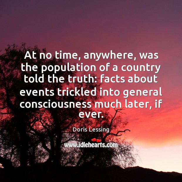 At no time, anywhere, was the population of a country told the Doris Lessing Picture Quote