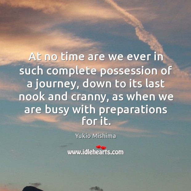 At no time are we ever in such complete possession of a journey, down to its last nook and cranny Journey Quotes Image