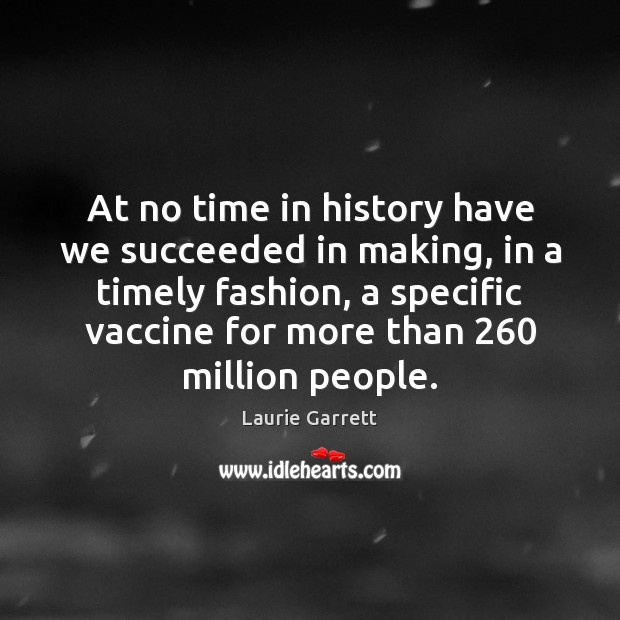 At no time in history have we succeeded in making, in a Laurie Garrett Picture Quote