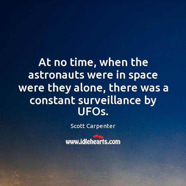 At no time, when the astronauts were in space were they alone, Scott Carpenter Picture Quote