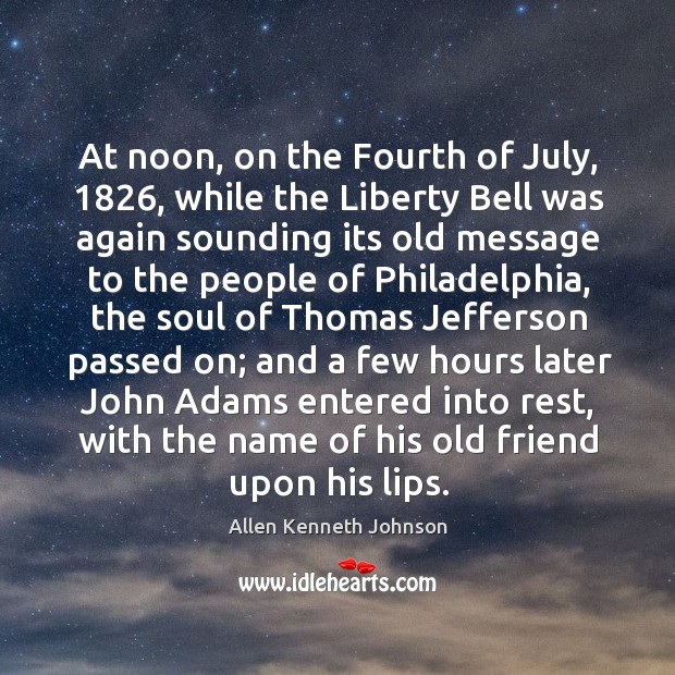 At noon, on the fourth of july, 1826, while the liberty bell was again sounding its old message Image