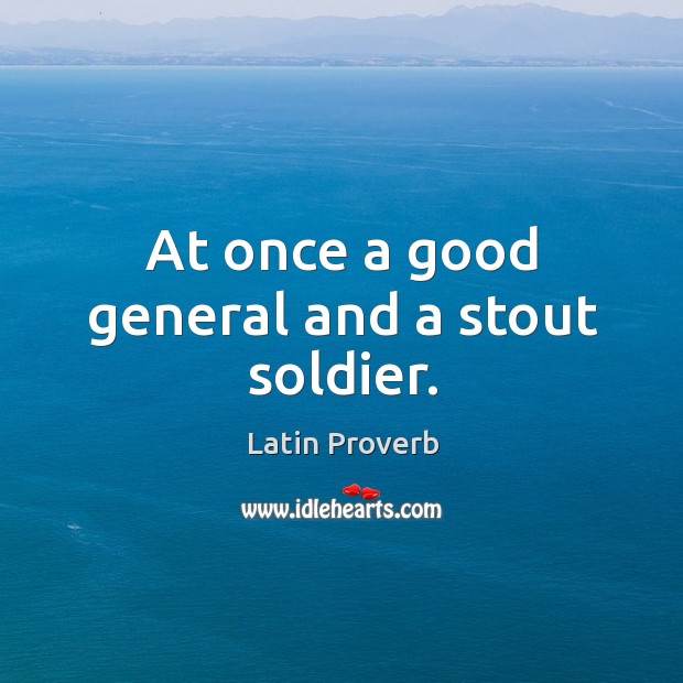 At once a good general and a stout soldier. Latin Proverbs Image