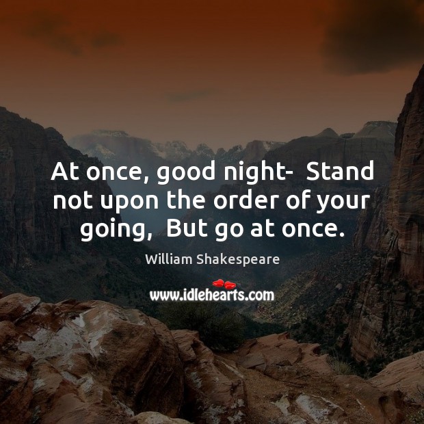 At once, good night-  Stand not upon the order of your going,  But go at once. Good Night Quotes Image