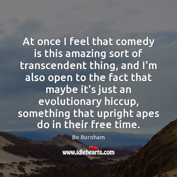 At once I feel that comedy is this amazing sort of transcendent Bo Burnham Picture Quote