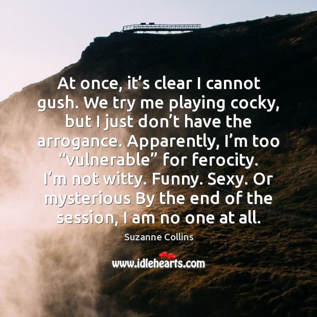At once, it’s clear I cannot gush. We try me playing Suzanne Collins Picture Quote