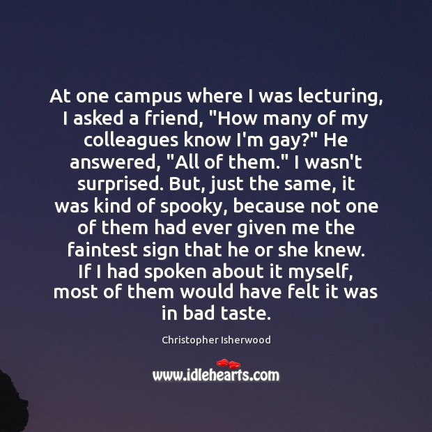 At one campus where I was lecturing, I asked a friend, “How Christopher Isherwood Picture Quote