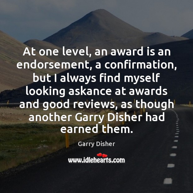 At one level, an award is an endorsement, a confirmation, but I Garry Disher Picture Quote
