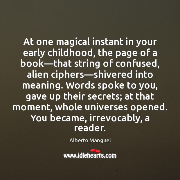 At one magical instant in your early childhood, the page of a Alberto Manguel Picture Quote