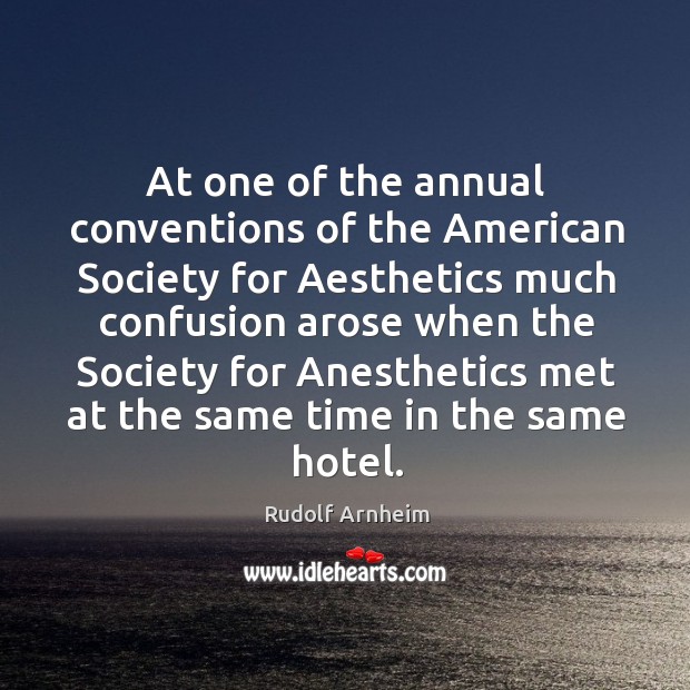 At one of the annual conventions of the american society for aesthetics Rudolf Arnheim Picture Quote