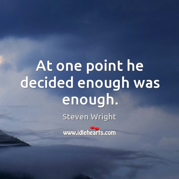 At one point he decided enough was enough. Steven Wright Picture Quote