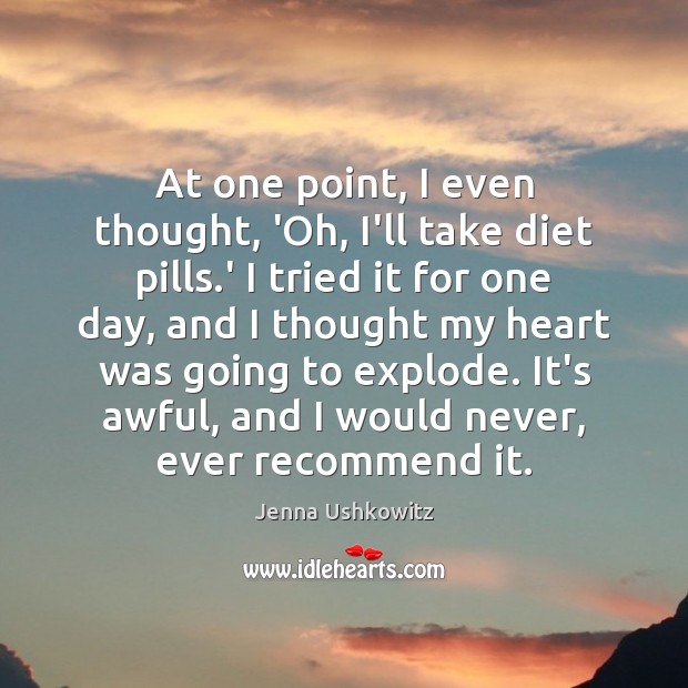 At one point, I even thought, ‘Oh, I’ll take diet pills.’ Jenna Ushkowitz Picture Quote