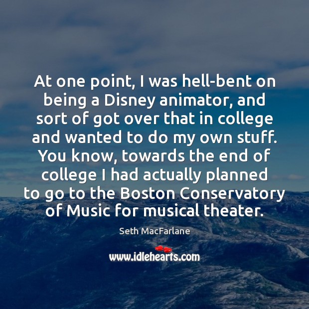 At one point, I was hell-bent on being a Disney animator, and Seth MacFarlane Picture Quote