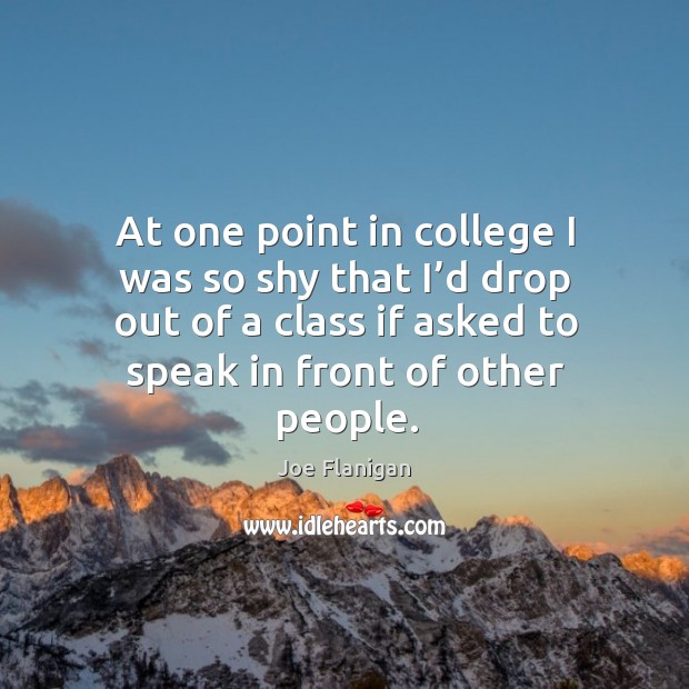 At one point in college I was so shy that I’d drop out of a class if asked to speak in front of other people. Image