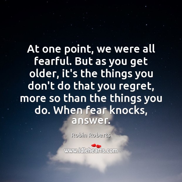 At one point, we were all fearful. But as you get older, Image