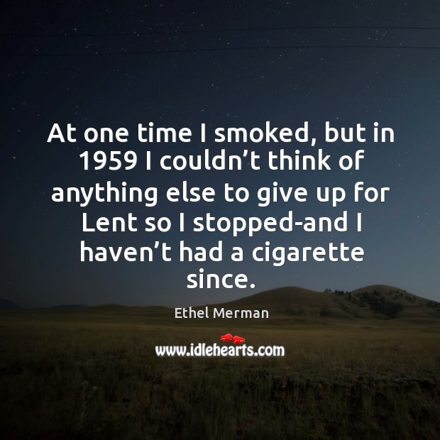 At one time I smoked, but in 1959 I couldn’t think of anything else to give Image