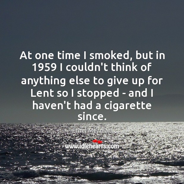 At one time I smoked, but in 1959 I couldn’t think of anything Ethel Merman Picture Quote