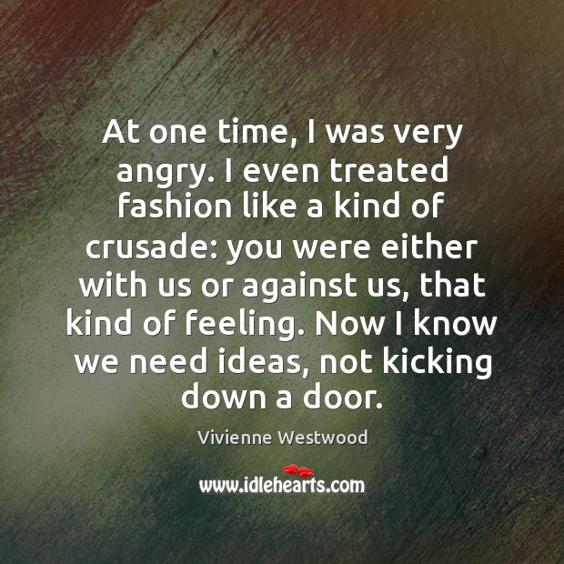 At one time, I was very angry. I even treated fashion like Vivienne Westwood Picture Quote