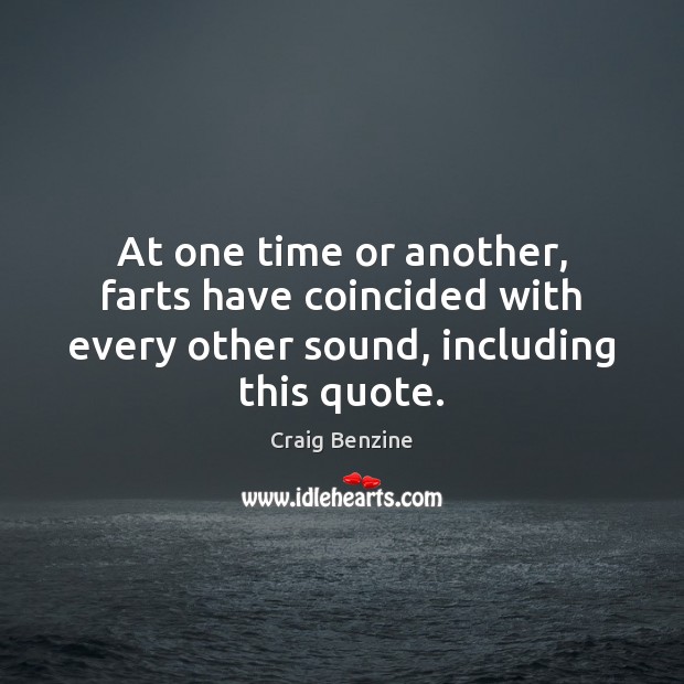 At one time or another, farts have coincided with every other sound, including this quote. Craig Benzine Picture Quote
