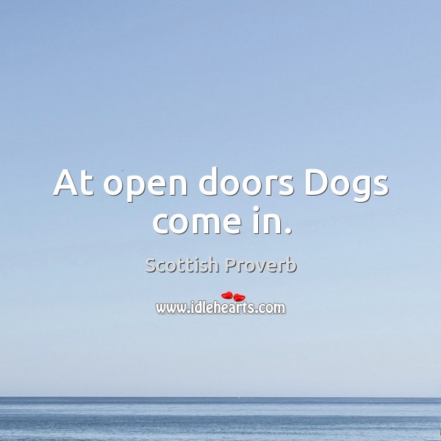 At open doors dogs come in. Scottish Proverbs Image