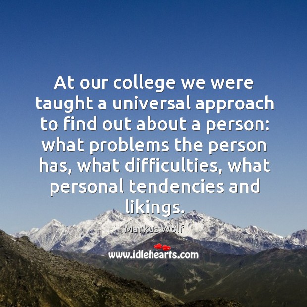 At our college we were taught a universal approach to find out about a person: Markus Wolf Picture Quote