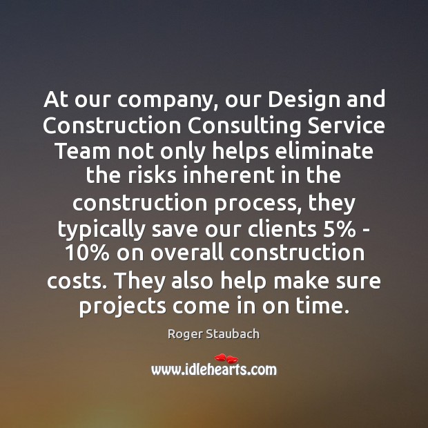 At our company, our Design and Construction Consulting Service Team not only Roger Staubach Picture Quote