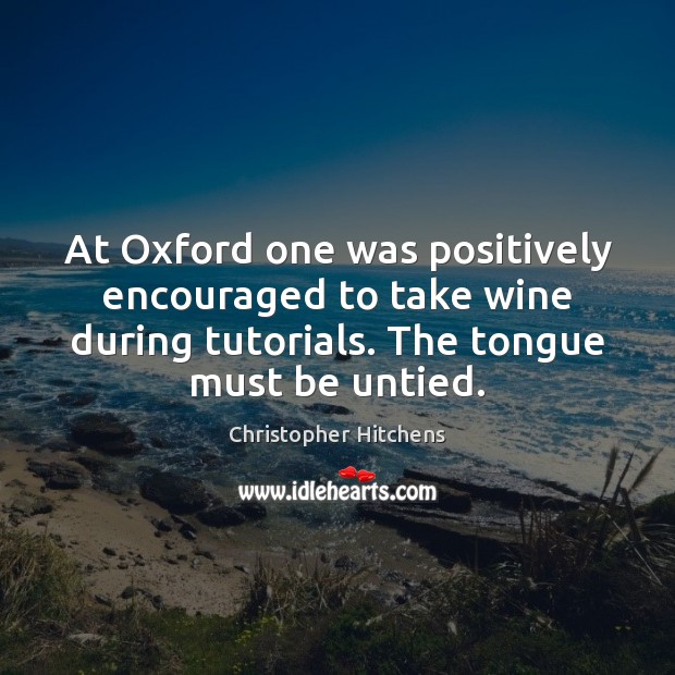 At Oxford one was positively encouraged to take wine during tutorials. The 