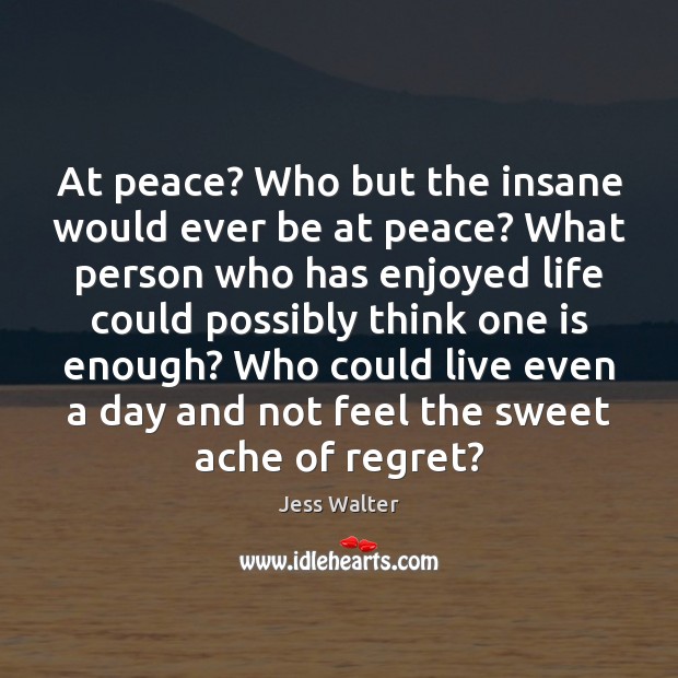 At peace? Who but the insane would ever be at peace? What Image