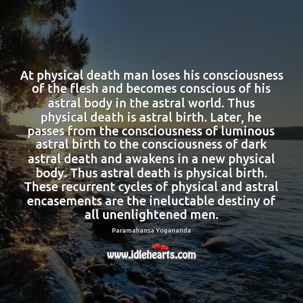 At physical death man loses his consciousness of the flesh and becomes Paramahansa Yogananda Picture Quote
