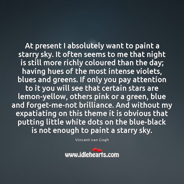 At present I absolutely want to paint a starry sky. It often Vincent van Gogh Picture Quote