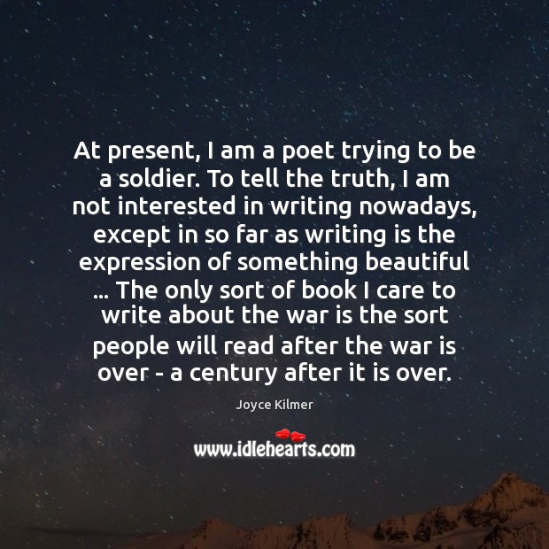 At present, I am a poet trying to be a soldier. To Writing Quotes Image