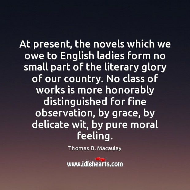 At present, the novels which we owe to English ladies form no Thomas B. Macaulay Picture Quote