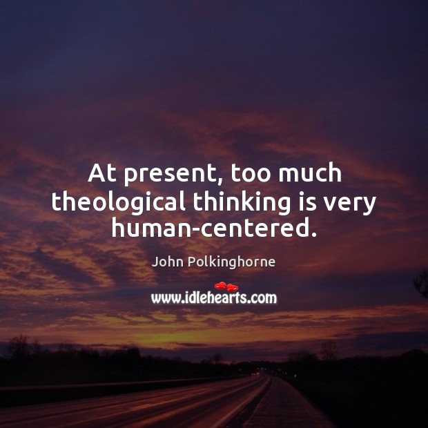 At present, too much theological thinking is very human-centered. Image