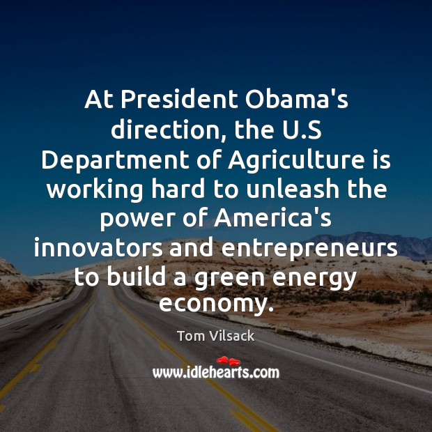 At President Obama’s direction, the U.S Department of Agriculture is working Tom Vilsack Picture Quote