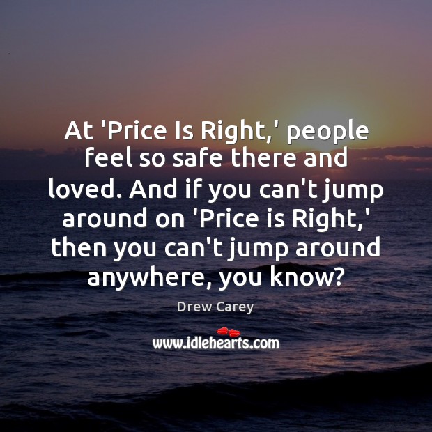 At ‘Price Is Right,’ people feel so safe there and loved. Drew Carey Picture Quote