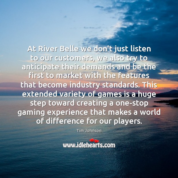 At River Belle we don’t just listen to our customers, we also Tim Johnson Picture Quote
