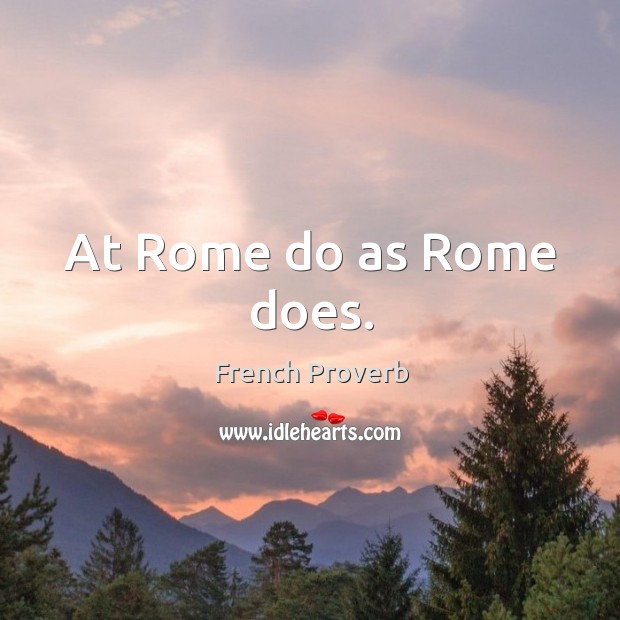 At rome do as rome does. French Proverbs Image