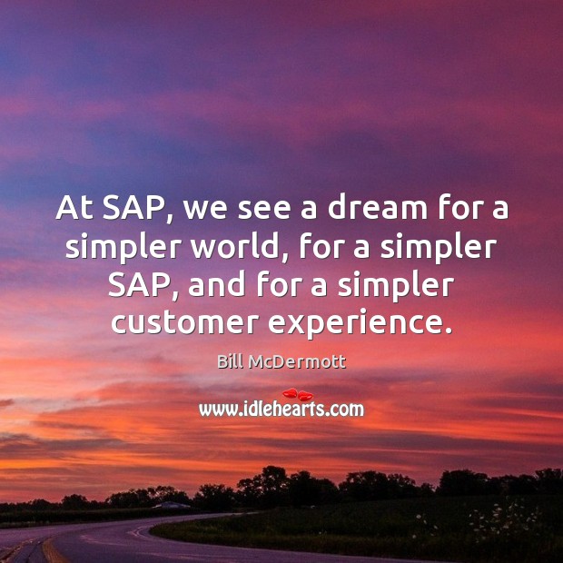 At SAP, we see a dream for a simpler world, for a Bill McDermott Picture Quote