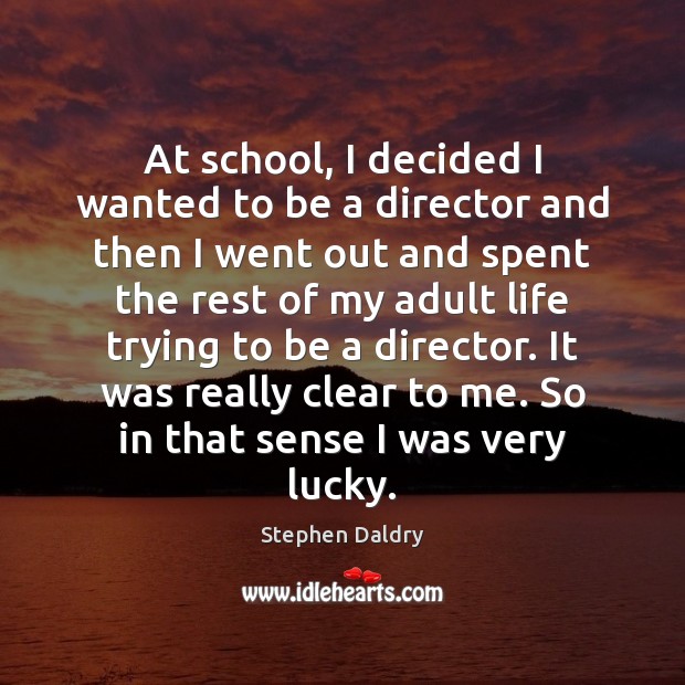 At school, I decided I wanted to be a director and then Stephen Daldry Picture Quote