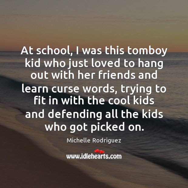 At school, I was this tomboy kid who just loved to hang Michelle Rodriguez Picture Quote