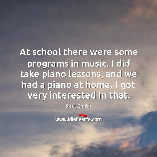 At school there were some programs in music. I did take piano Image