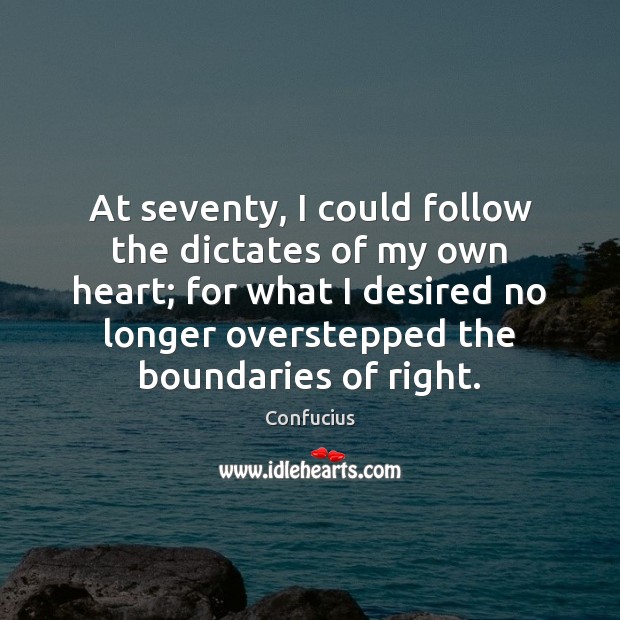 At seventy, I could follow the dictates of my own heart; for Confucius Picture Quote