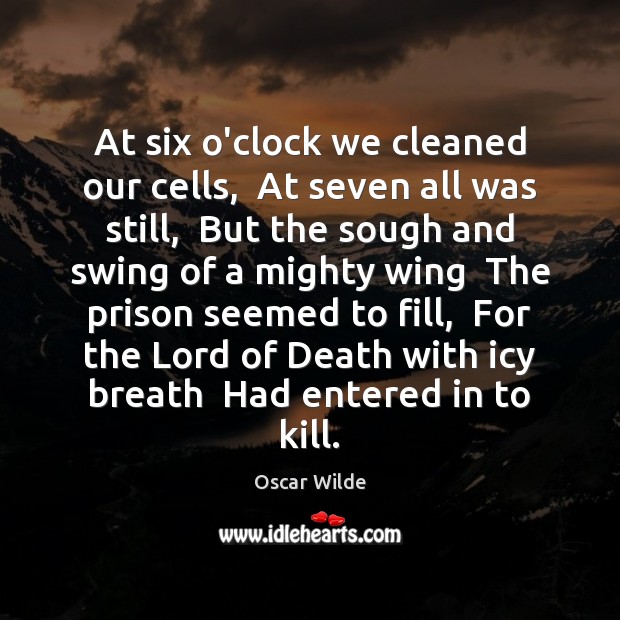 At six o’clock we cleaned our cells,  At seven all was still, Oscar Wilde Picture Quote