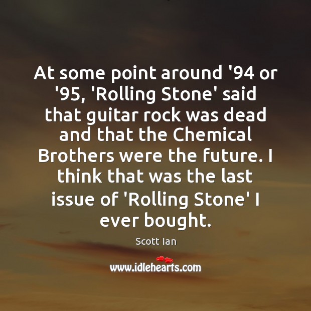 At some point around ’94 or ’95, ‘Rolling Stone’ said that guitar Scott Ian Picture Quote