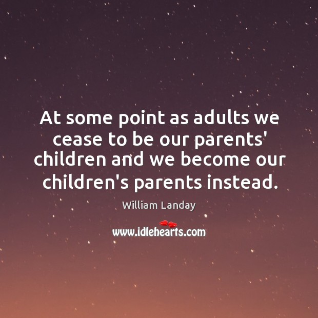 At some point as adults we cease to be our parents’ children William Landay Picture Quote